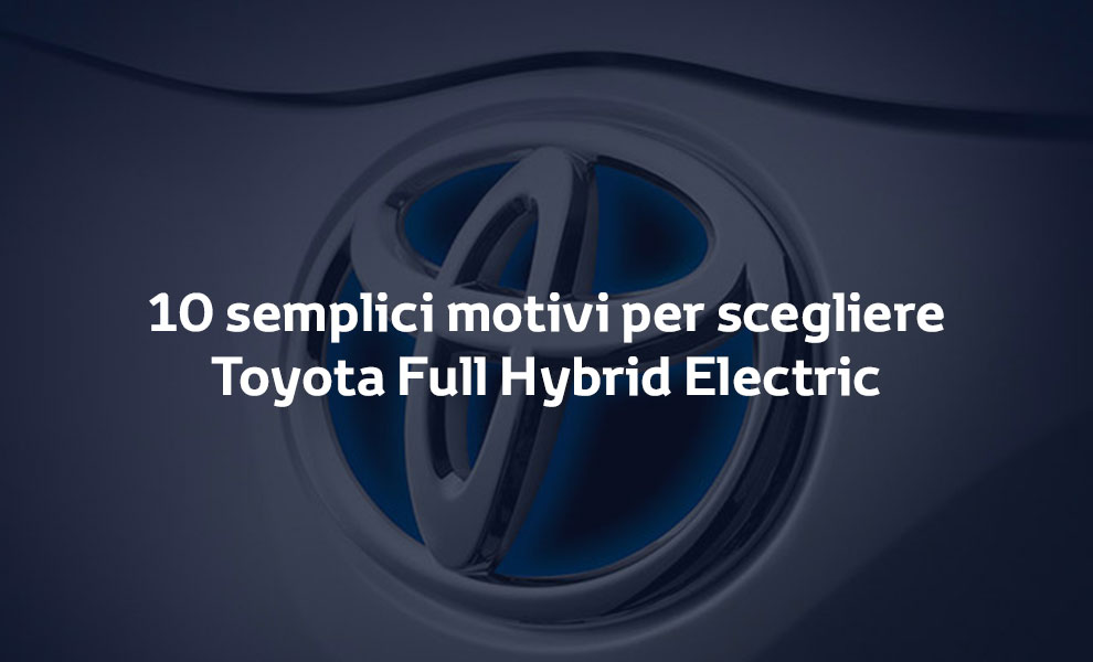 10 semplici motivi per scegliere Toyota Full Hybrid Electric